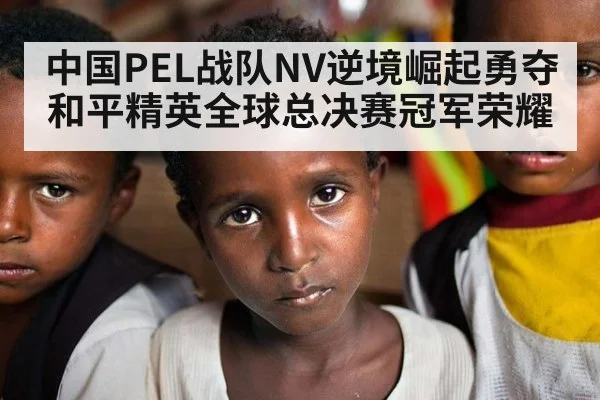 中国PEL战队NV逆境崛起勇夺和平精英全球总决赛冠军荣耀
